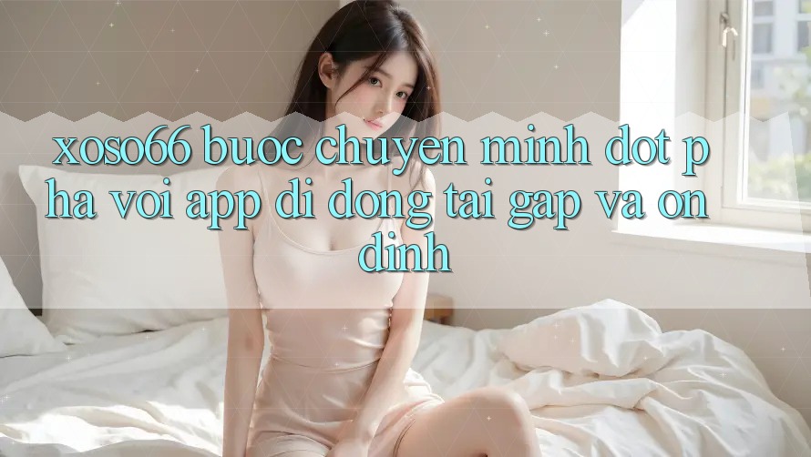 Xoso66 - Bước Chuyển Mình Đột Phá Với App Di Động Tải Gấp Và Ổn định