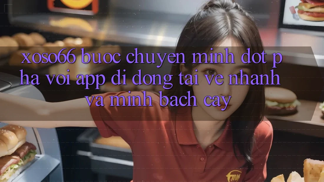 Xoso66 - Bước Chuyển Mình Đột Phá Với App Di Động Tải về Nhanh Và Minh bạch cậy