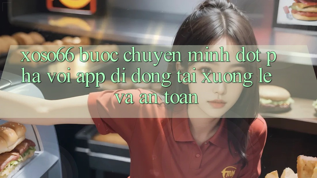 Xoso66 - Bước Chuyển Mình Đột Phá Với App Di Động Tải xuống Lẹ Và An Toàn