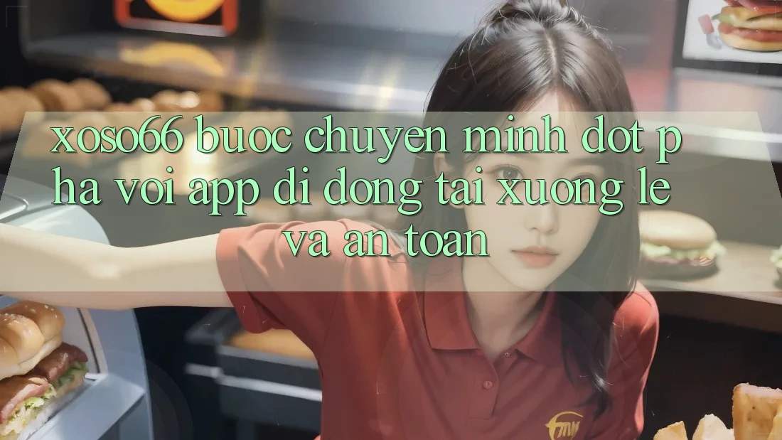 Xoso66 - Bước Chuyển Mình Đột Phá Với App Di Động Tải xuống Lẹ Và An Toàn