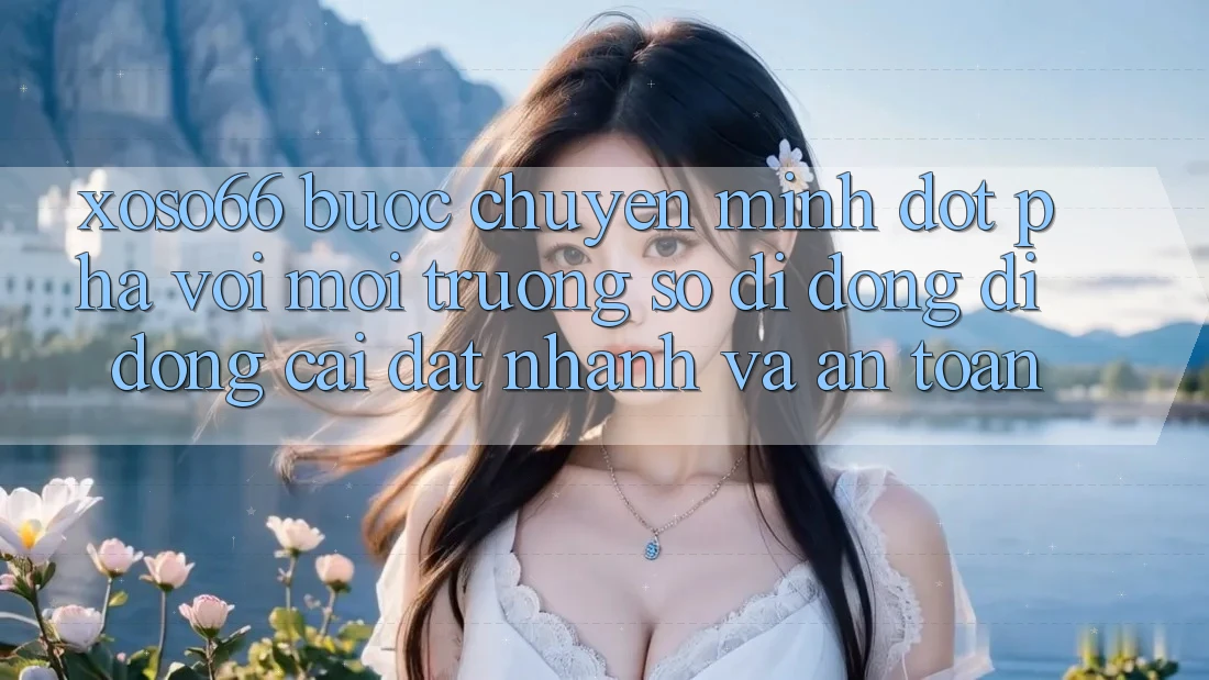 Xoso66 - Bước Chuyển Mình Đột Phá Với Môi trường số di động Di Động Cài đặt Nhanh Và An Toàn Xoso66 - Bước Chuyển Mình Đột Phá Với Môi trường số di động Di Động Cài đặt Nhanh Và An Toàn