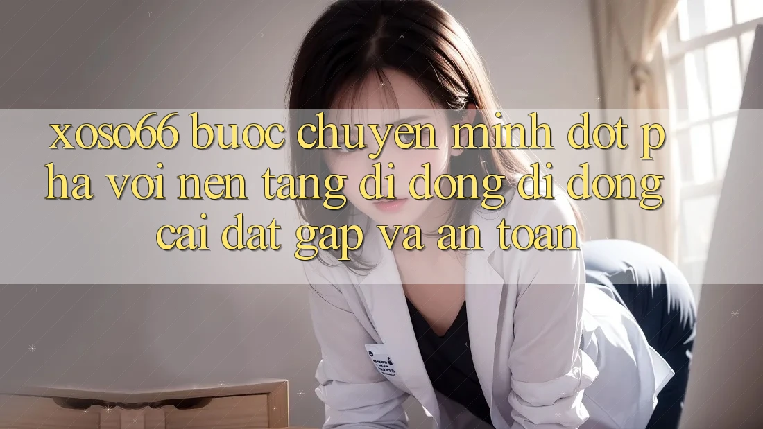 Xoso66 - Bước Chuyển Mình Đột Phá Với Nền tảng di động Di Động Cài đặt Gấp Và An Toàn