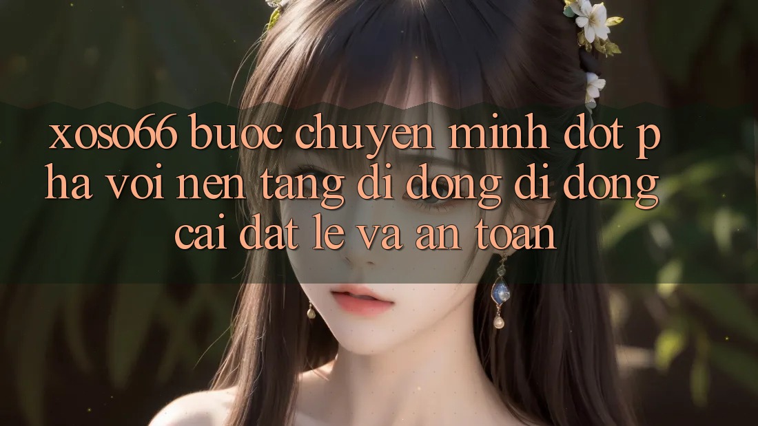 Xoso66 - Bước Chuyển Mình Đột Phá Với Nền tảng di động Di Động Cài đặt Lẹ Và An Toàn