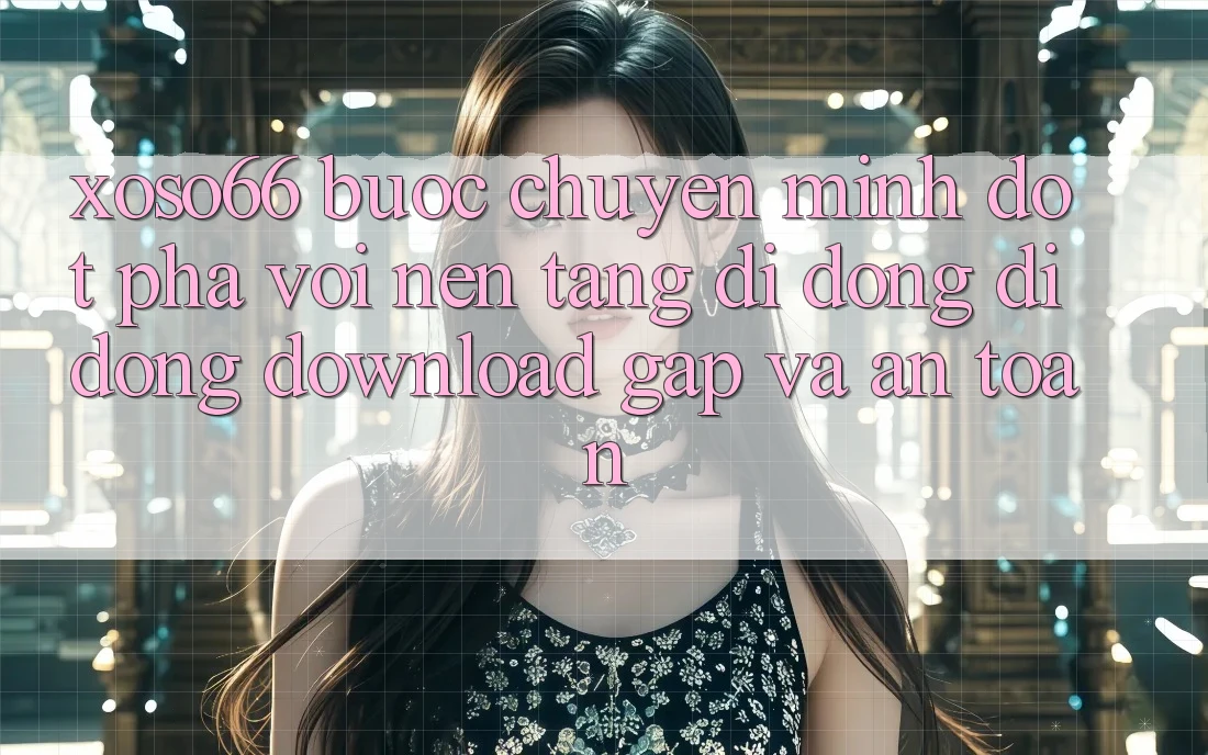 Xoso66 - Bước Chuyển Mình Đột Phá Với Nền tảng di động Di Động Download Gấp Và An Toàn Xoso66 - Bước Chuyển Mình Đột Phá Với Nền tảng di động Di Động Download Gấp Và An Toàn