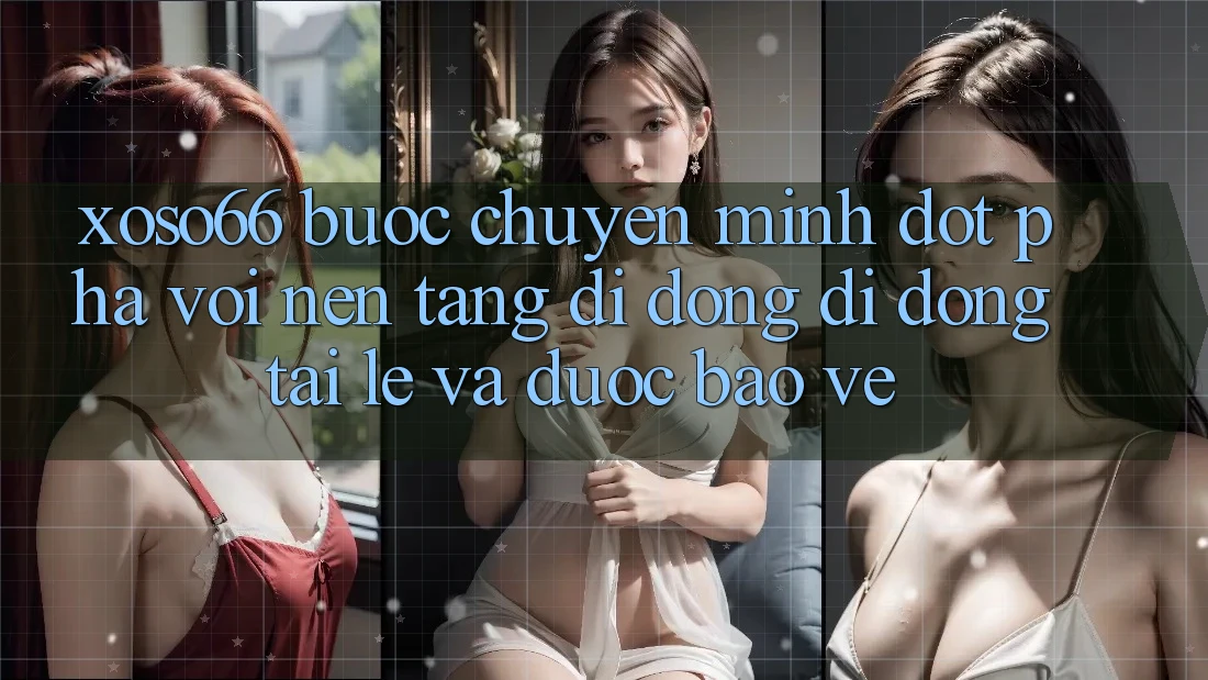 Xoso66 - Bước Chuyển Mình Đột Phá Với Nền tảng di động Di Động Tải Lẹ Và Được bảo vệ Xoso66 - Bước Chuyển Mình Đột Phá Với Nền tảng di động Di Động Tải Lẹ Và Được bảo vệ