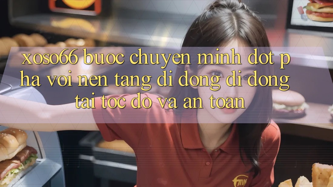 Xoso66 - Bước Chuyển Mình Đột Phá Với Nền tảng di động Di Động Tải Tốc độ Và An Toàn