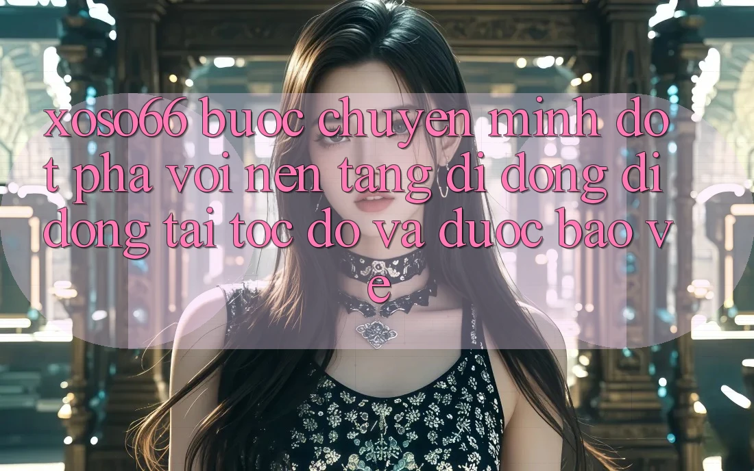 Xoso66 - Bước Chuyển Mình Đột Phá Với Nền tảng di động Di Động Tải Tốc độ Và Được bảo vệ Xoso66 - Bước Chuyển Mình Đột Phá Với Nền tảng di động Di Động Tải Tốc độ Và Được bảo vệ