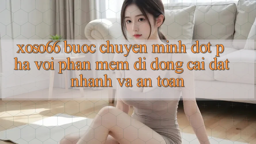 Xoso66 - Bước Chuyển Mình Đột Phá Với Phần mềm Di Động Cài đặt Nhanh Và An Toàn Xoso66 - Bước Chuyển Mình Đột Phá Với Phần mềm Di Động Cài đặt Nhanh Và An Toàn