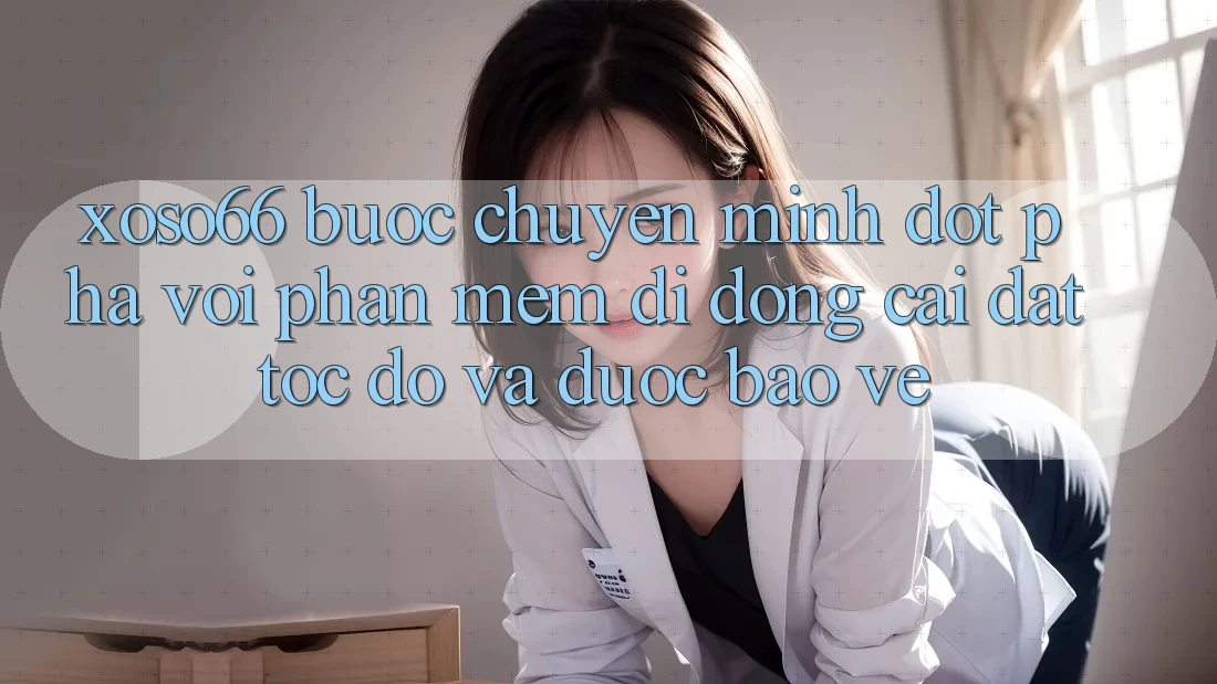 Xoso66 - Bước Chuyển Mình Đột Phá Với Phần mềm Di Động Cài đặt Tốc độ Và Được bảo vệ