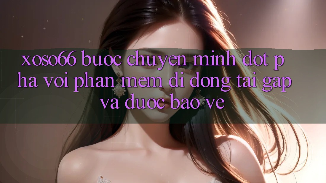 Xoso66 - Bước Chuyển Mình Đột Phá Với Phần mềm Di Động Tải Gấp Và Được bảo vệ