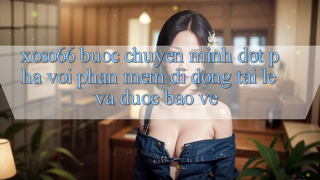 Xoso66 - Bước Chuyển Mình Đột Phá Với Phần mềm Di Động Tải Lẹ Và Được bảo vệ