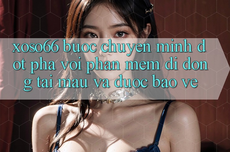 Xoso66 - Bước Chuyển Mình Đột Phá Với Phần mềm Di Động Tải Mau Và Được bảo vệ