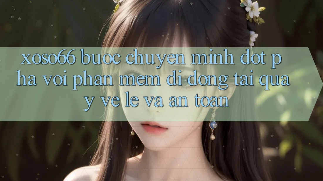 Xoso66 - Bước Chuyển Mình Đột Phá Với Phần mềm Di Động Tải quay về Lẹ Và An Toàn Xoso66 - Bước Chuyển Mình Đột Phá Với Phần mềm Di Động Tải quay về Lẹ Và An Toàn