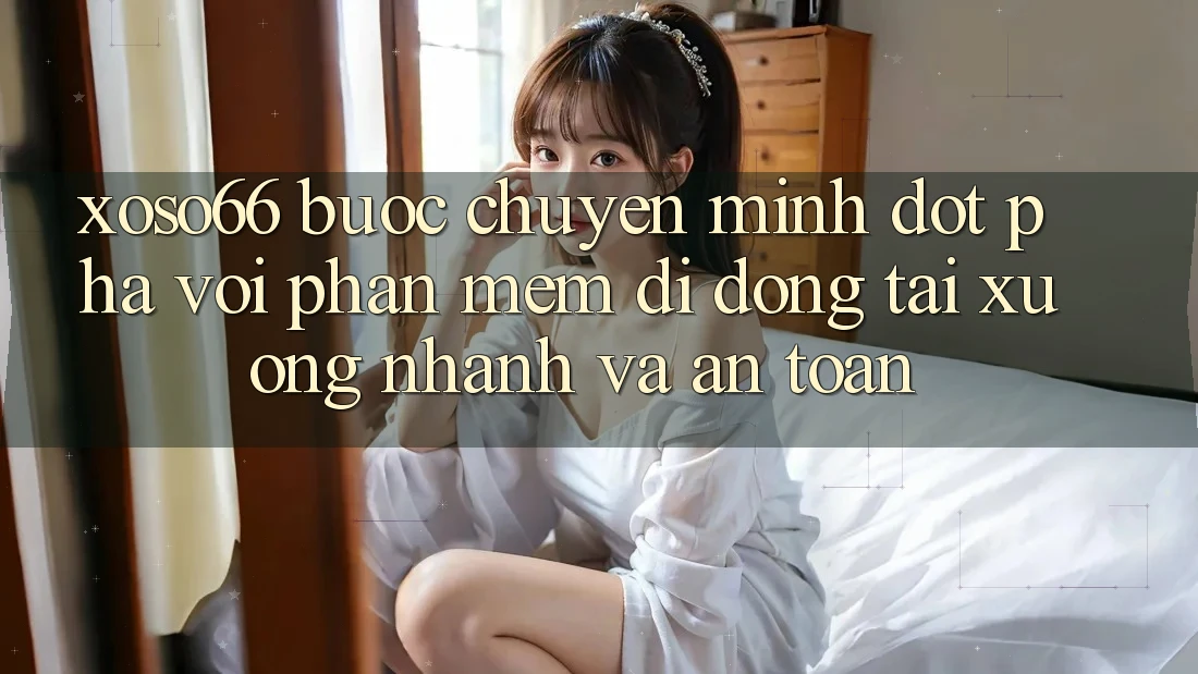 Xoso66 - Bước Chuyển Mình Đột Phá Với Phần mềm Di Động Tải xuống Nhanh Và An Toàn Xoso66 - Bước Chuyển Mình Đột Phá Với Phần mềm Di Động Tải xuống Nhanh Và An Toàn