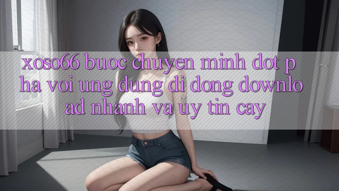 Xoso66 - Bước Chuyển Mình Đột Phá Với Ứng Dụng Di Động Download Nhanh Và Uy tín cậy