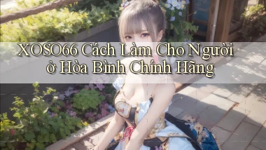 xoso66 cách làm cho người ở Hòa Bình chính hãng