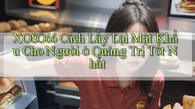 xoso66 cách lấy lại mật khẩu cho người ở Quảng Trị tốt nhất
