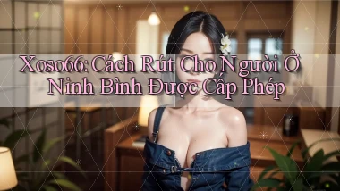 xoso66 cách rút cho người ở Ninh Bình được cấp phép