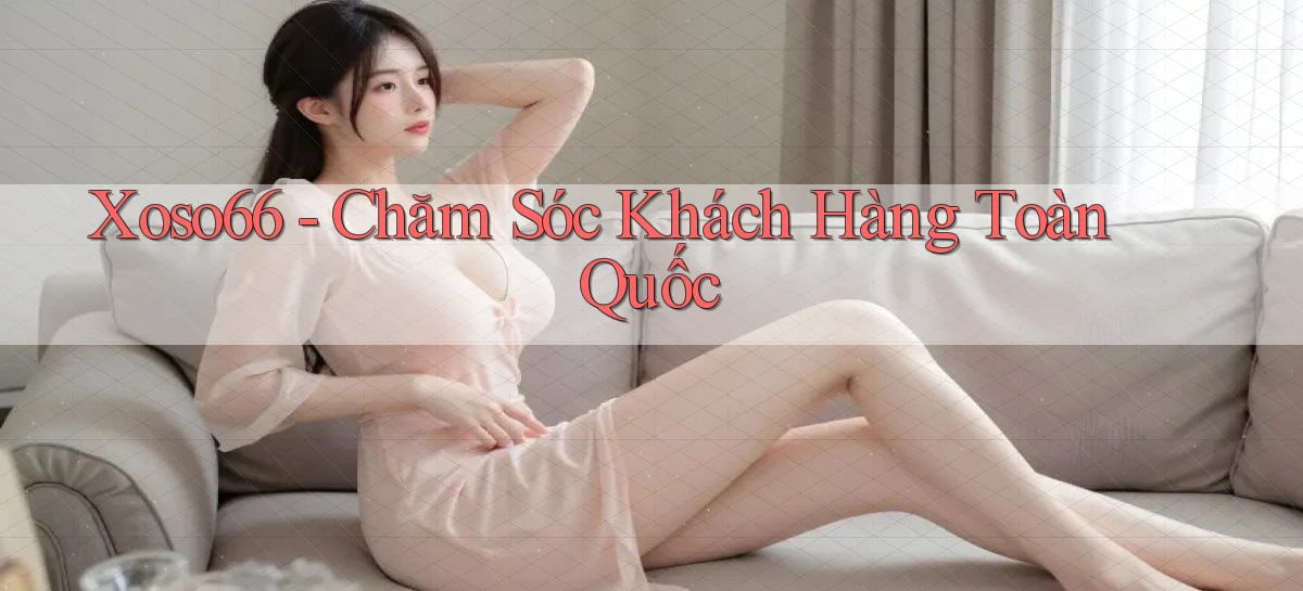 xoso66 chăm sóc khách hàng toàn quốc