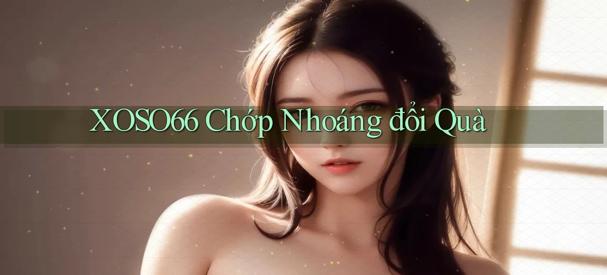 xoso66 chớp nhoáng đổi quà
