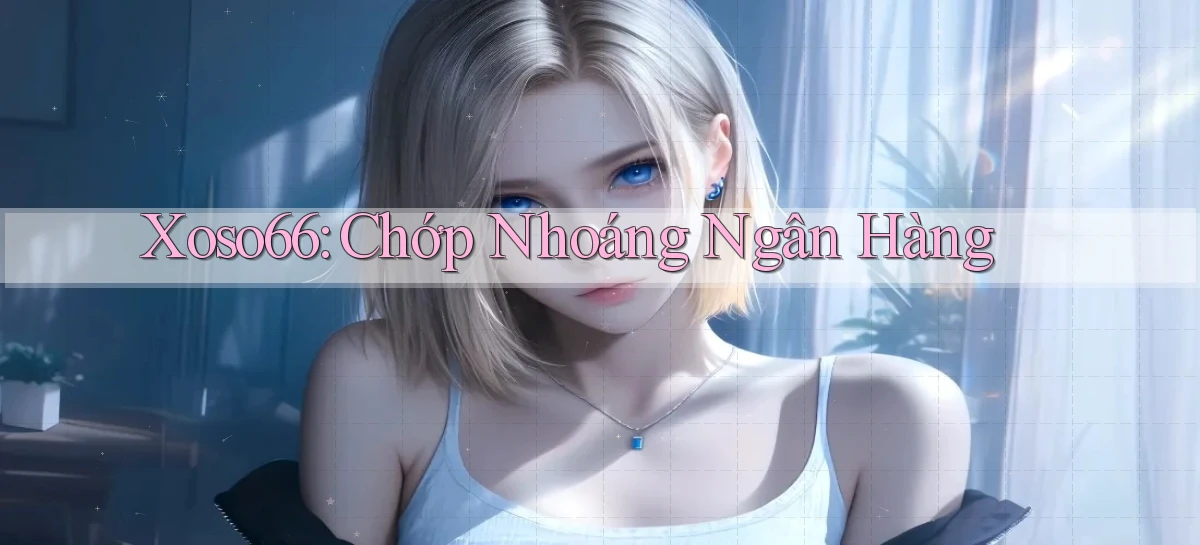 xoso66 chớp nhoáng ngân hàng