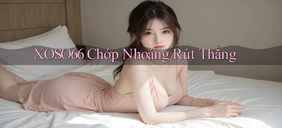 xoso66 chớp nhoáng rút thẳng