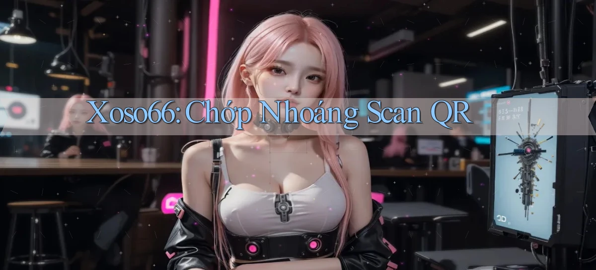xoso66 chớp nhoáng scan qr