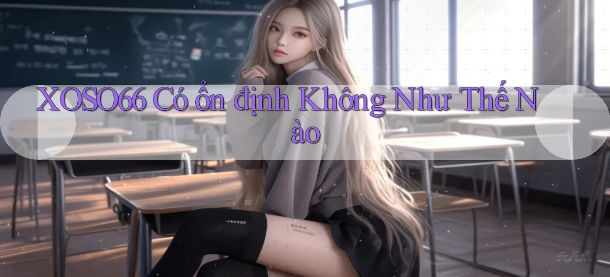 xoso66 có ổn định không như thế nào