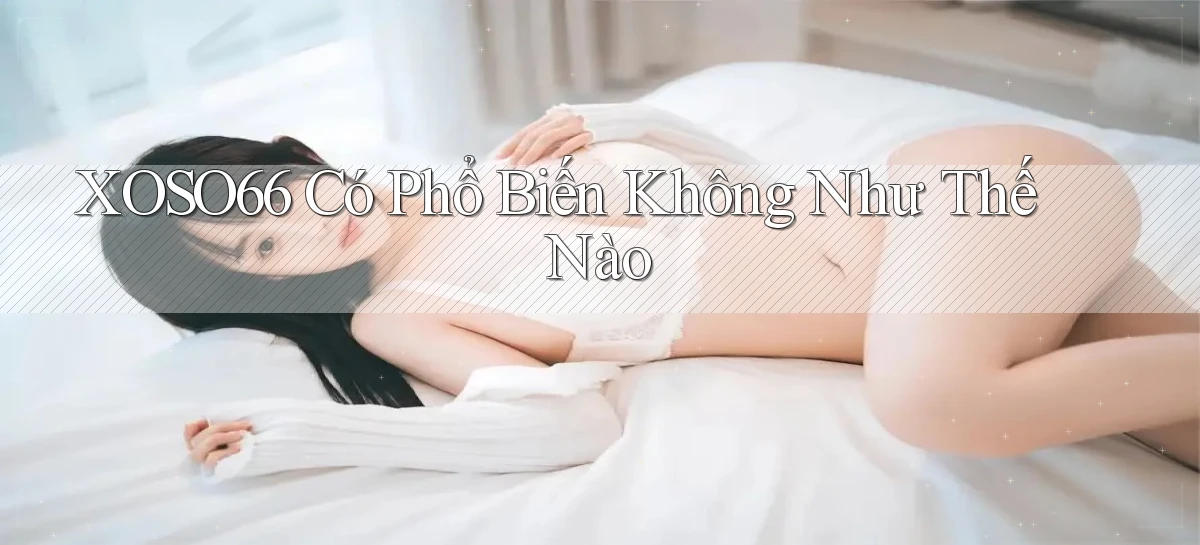 xoso66 có phổ biến không như thế nào