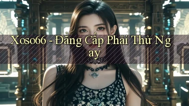 xoso66 đẳng cấp phải thử ngay