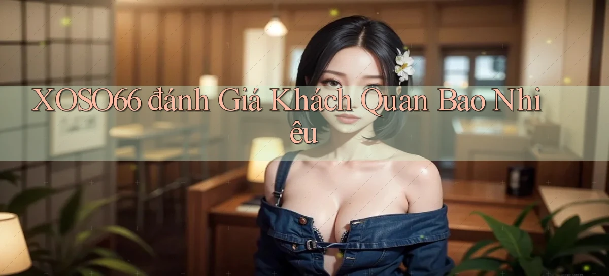 xoso66 đánh giá khách quan bao nhiêu