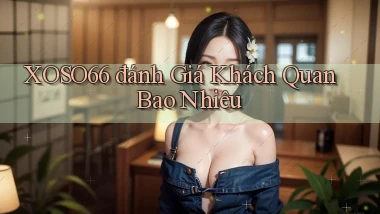 xoso66 đánh giá khách quan bao nhiêu