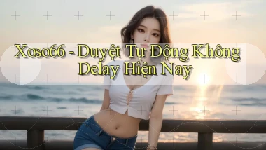 xoso66 duyệt tự động không delay hiện nay