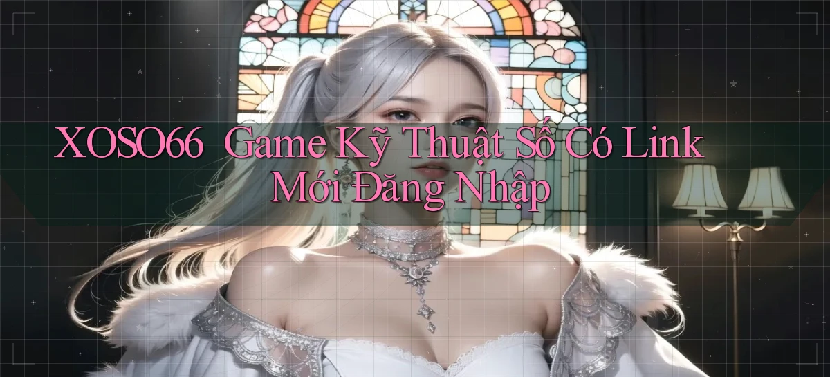 xoso66 ｜ Game Kỹ Thuật Số Có Link Mới Đăng Nhập
