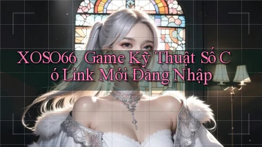 xoso66 ｜ Game Kỹ Thuật Số Có Link Mới Đăng Nhập