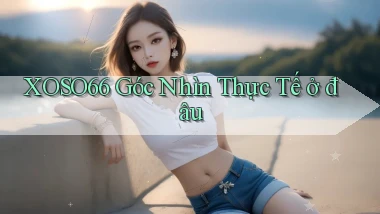 xoso66 góc nhìn thực tế ở đâu