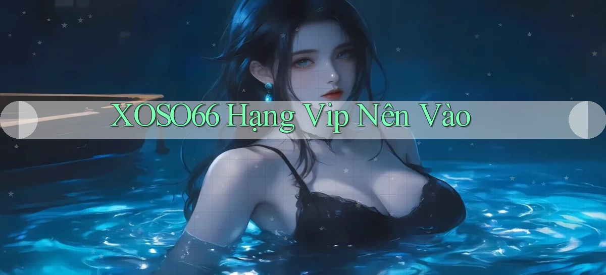 xoso66 hạng vip nên vào