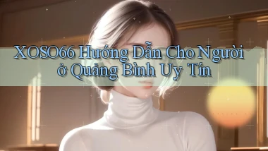 xoso66 hướng dẫn cho người ở Quảng Bình uy tín