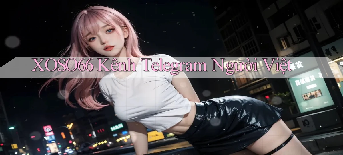 xoso66 kênh telegram người việt