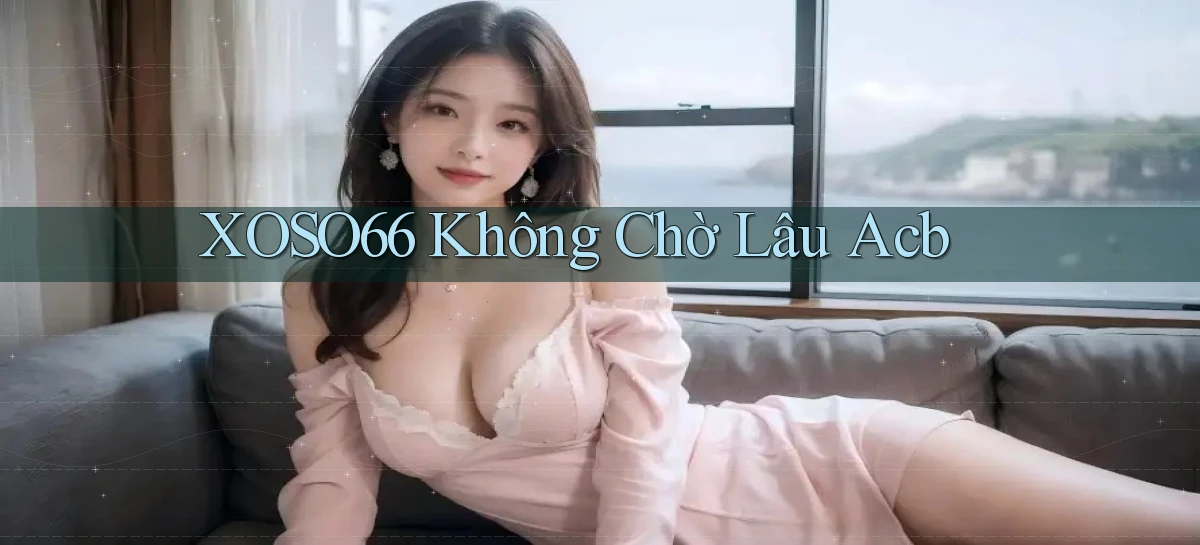 xoso66 không chờ lâu acb