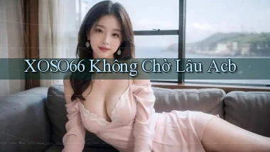 xoso66 không chờ lâu acb
