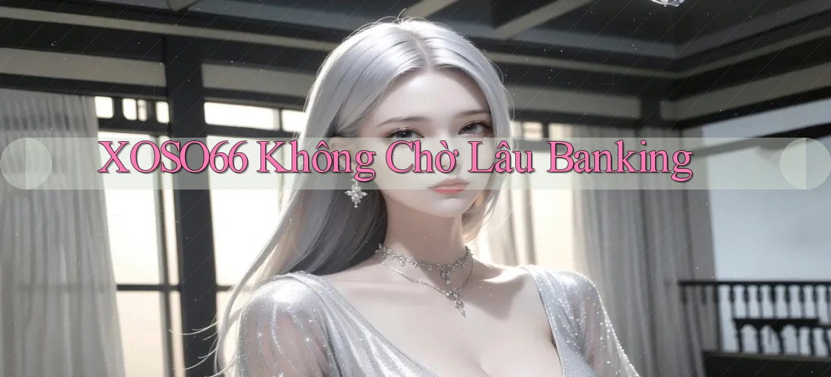 xoso66 không chờ lâu banking