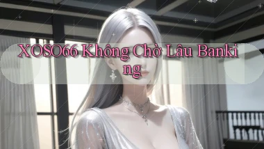 xoso66 không chờ lâu banking