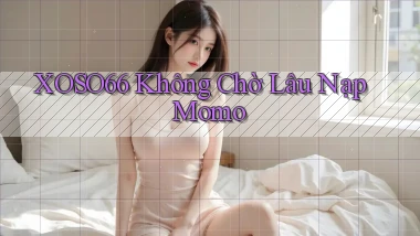 xoso66 không chờ lâu nạp momo
