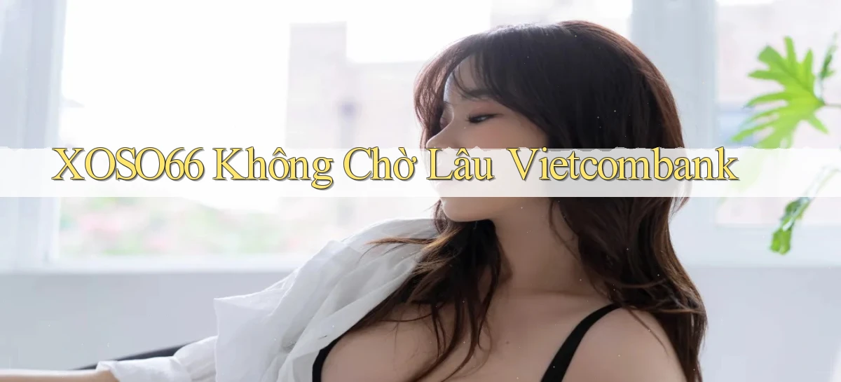 xoso66 không chờ lâu vietcombank