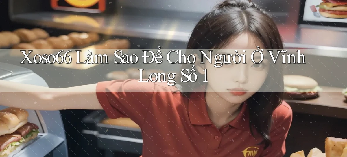 xoso66 làm sao để cho người ở Vĩnh Long số 1