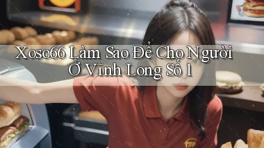 xoso66 làm sao để cho người ở Vĩnh Long số 1
