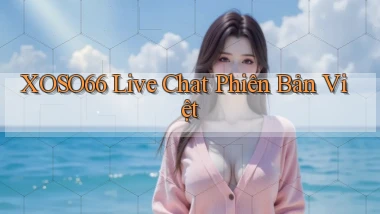 xoso66 live chat phiên bản việt