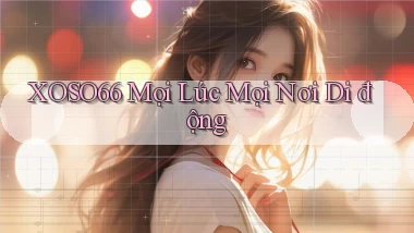xoso66 mọi lúc mọi nơi di động