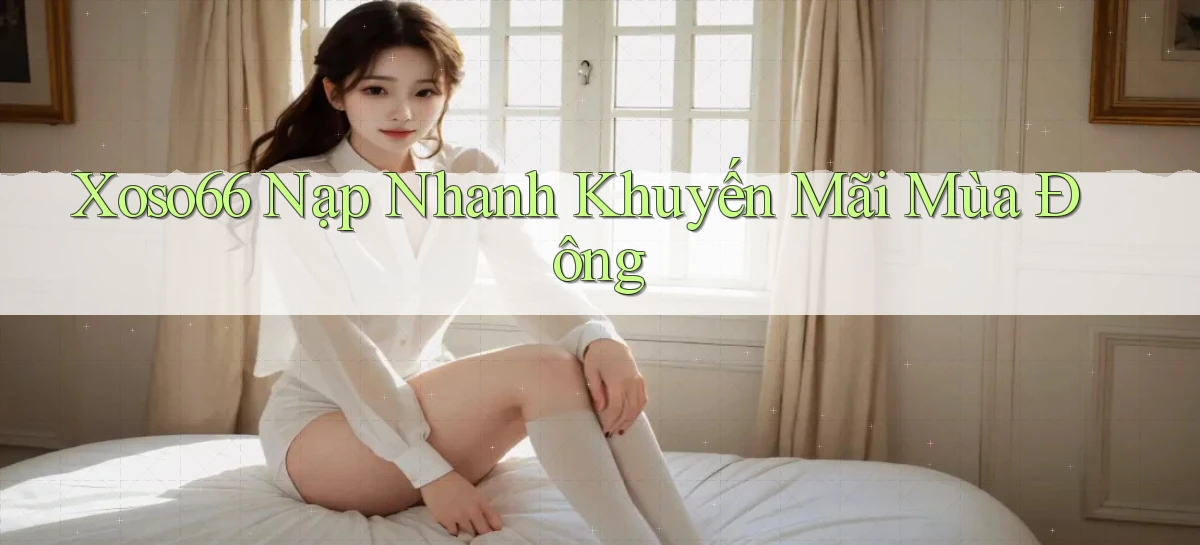 xoso66 nạp nhanh khuyến mãi mùa đông